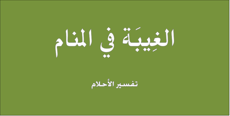 تفسير حلم الغيبه , رايت انني اغتاب في منامي ماذا تعني