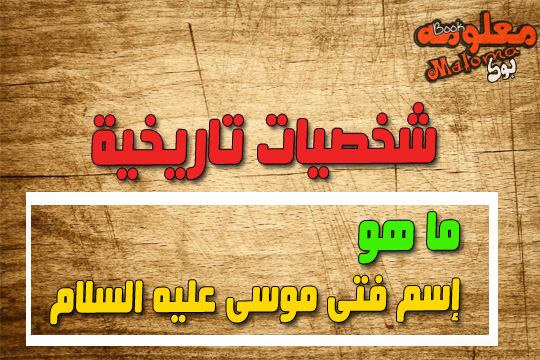 ما اسم فتى موسى , قصه تعرفنا علي اسم فتي موسي